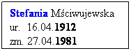 Pole tekstowe: Stefania Mciwujewska
ur.  16.04.1912
zm. 27.04.1981

