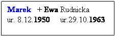 Pole tekstowe: Marek   + Ewa Rudnicka
ur. 8.12.1950     ur.29.10.1963
